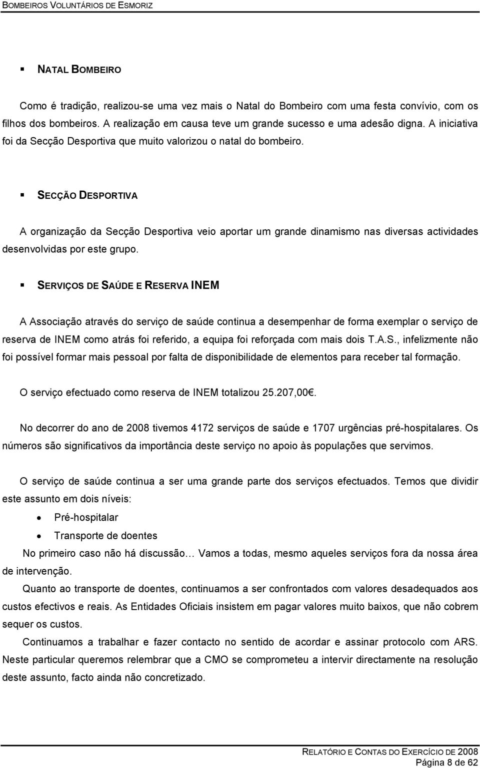 SECÇÃO DESPORTIVA A organização da Secção Desportiva veio aportar um grande dinamismo nas diversas actividades desenvolvidas por este grupo.