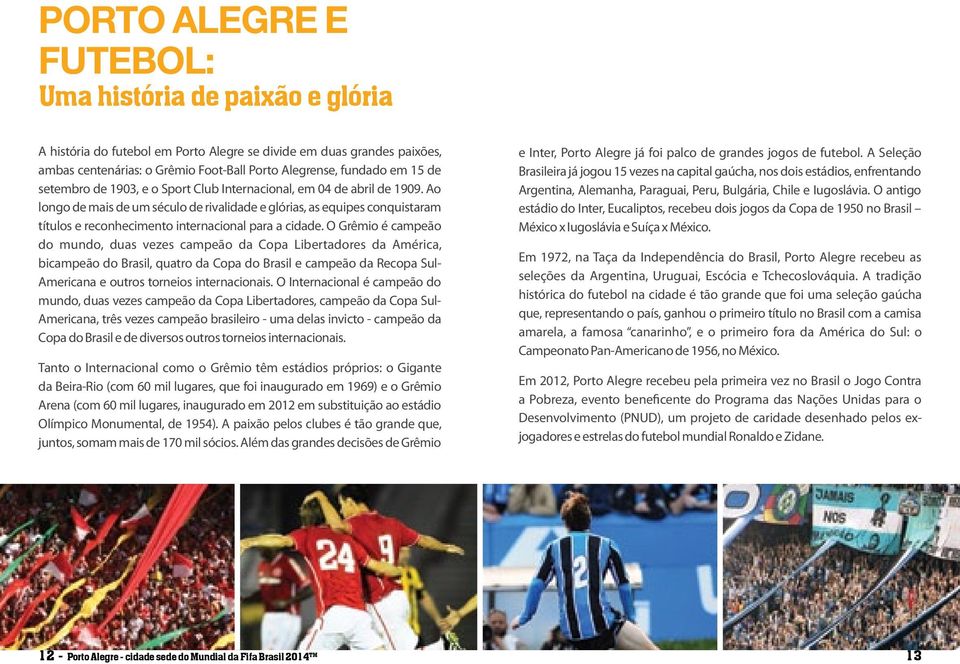 Ao longo de mais de um século de rivalidade e glórias, as equipes conquistaram títulos e reconhecimento internacional para a cidade.