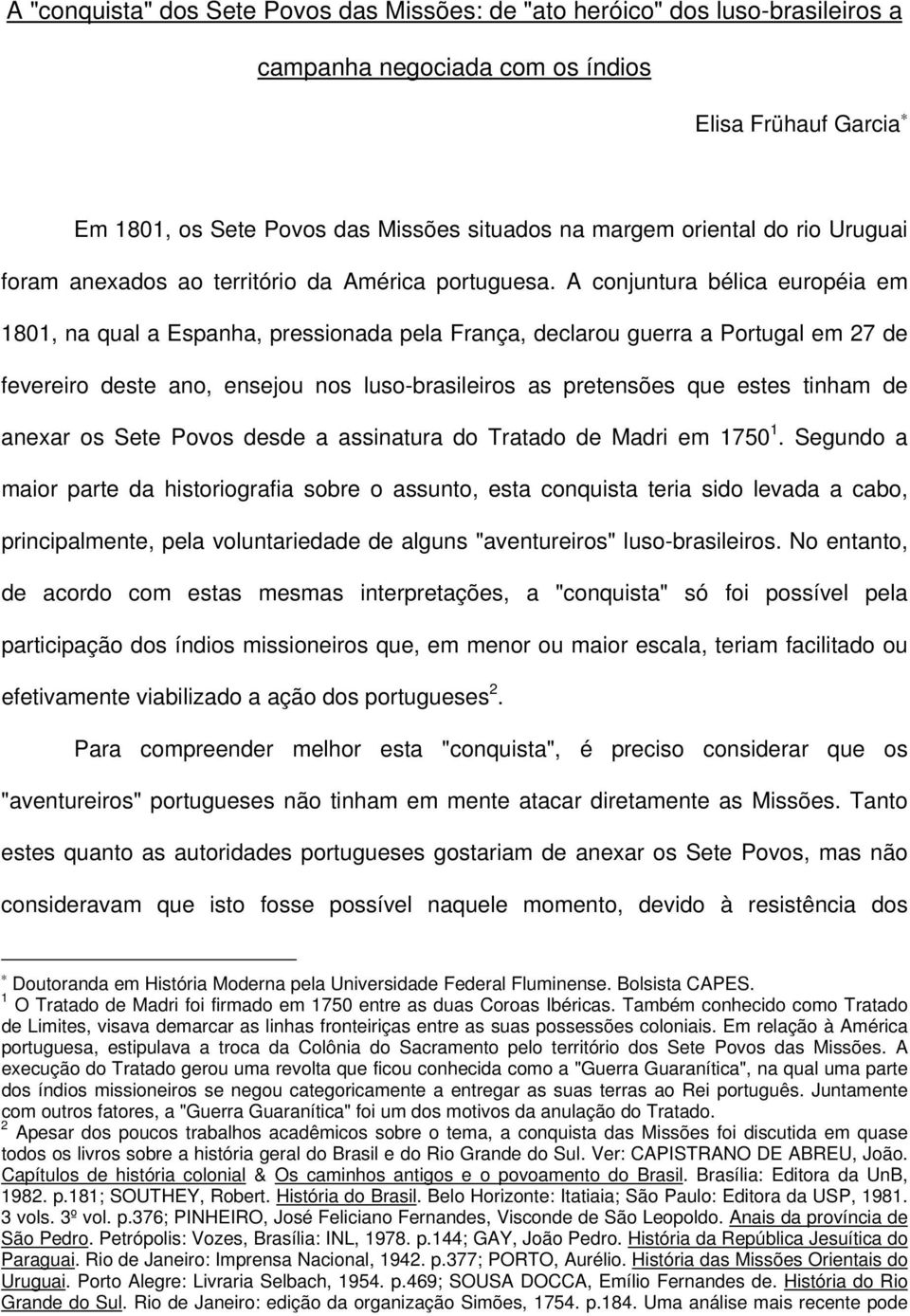 A conjuntura bélica européia em 1801, na qual a Espanha, pressionada pela França, declarou guerra a Portugal em 27 de fevereiro deste ano, ensejou nos luso-brasileiros as pretensões que estes tinham