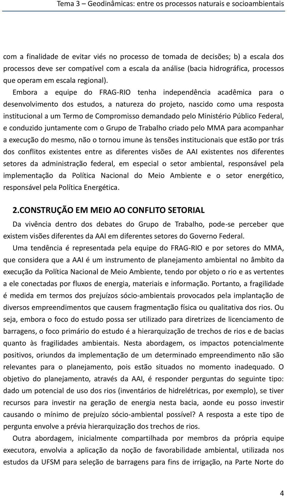 Embora a equipe do FRAG-RIO tenha independência acadêmica para o desenvolvimento dos estudos, a natureza do projeto, nascido como uma resposta institucional a um Termo de Compromisso demandado pelo