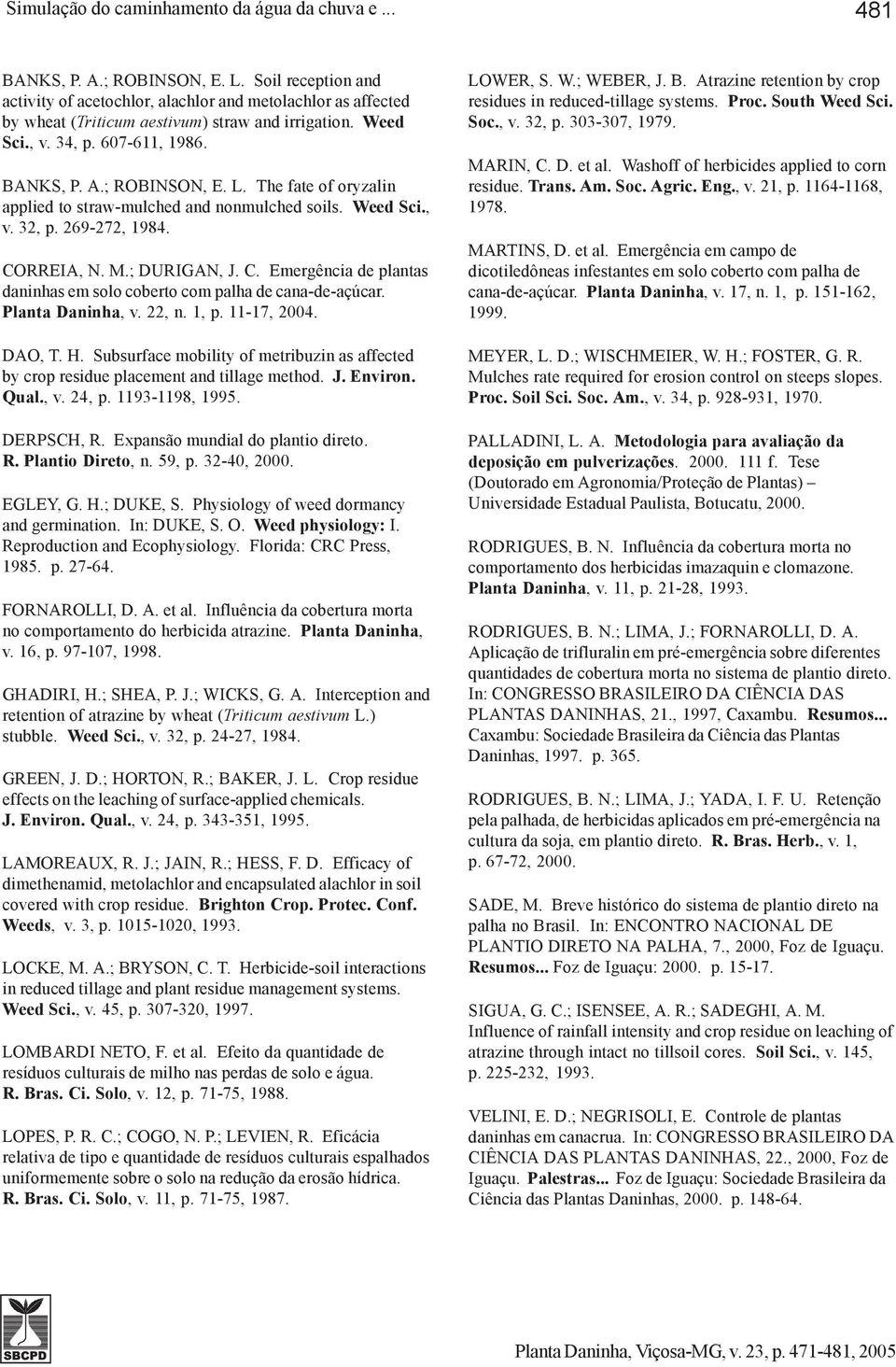 RREIA, N. M.; DURIGAN, J. C. Emergência de plantas daninhas em solo coberto com palha de cana-de-açúcar. Planta Daninha, v. 22, n. 1, p. 11-17, 2004. DAO, T. H.