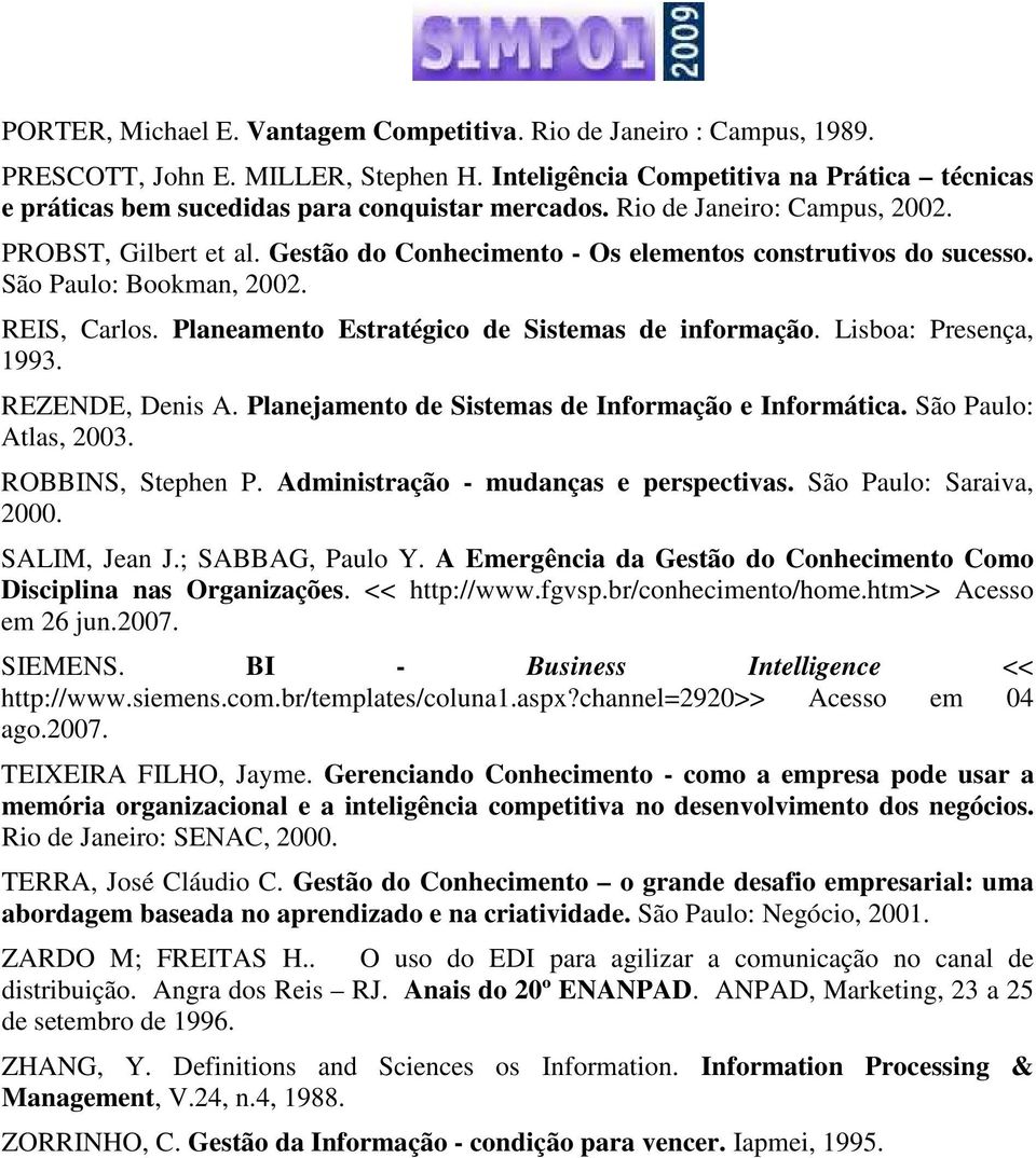 Gestão do Conhecimento - Os elementos construtivos do sucesso. São Paulo: Bookman, 2002. REIS, Carlos. Planeamento Estratégico de Sistemas de informação. Lisboa: Presença, 1993. REZENDE, Denis A.