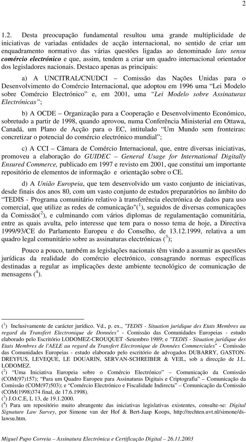 Destaco apenas as principais: a) A UNCITRAL/CNUDCI Comissão das Nações Unidas para o Desenvolvimento do Comércio Internacional, que adoptou em 1996 uma Lei Modelo sobre Comércio Electrónico e, em