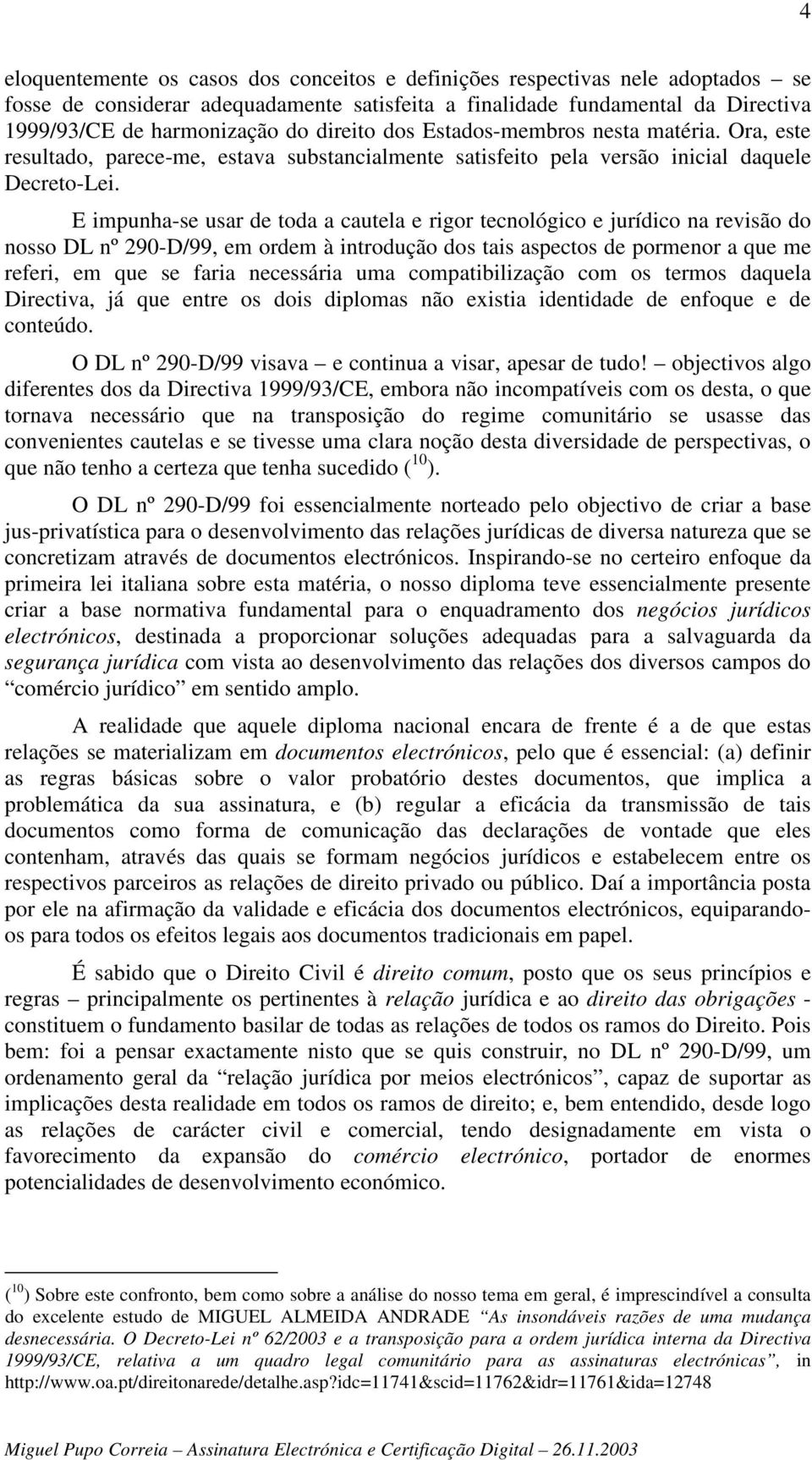 E impunha-se usar de toda a cautela e rigor tecnológico e jurídico na revisão do nosso DL nº 290-D/99, em ordem à introdução dos tais aspectos de pormenor a que me referi, em que se faria necessária