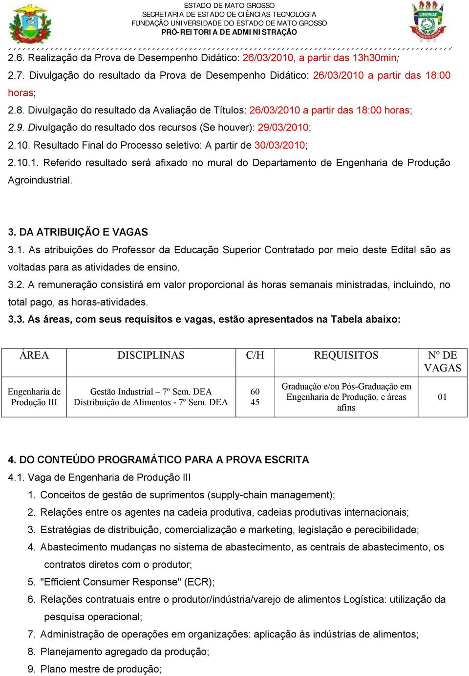 10.1. Referido resultado será afixado no mural do Departamento de Engenharia de Produção Agroindustrial. 3. DA ATRIBUIÇÃO E VAGAS 3.1. As atribuições do Professor da Educação Superior Contratado por meio deste Edital são as voltadas para as atividades de ensino.