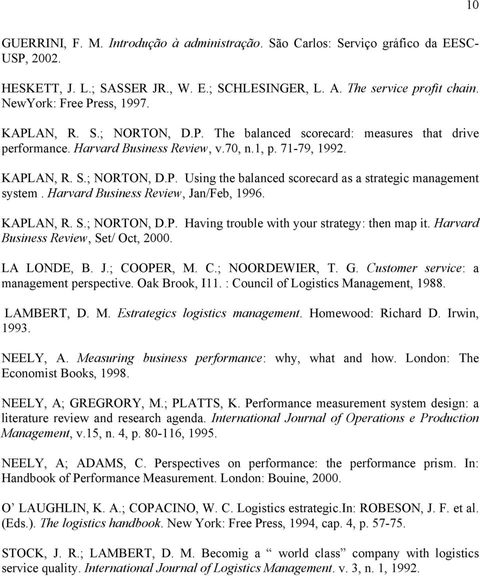 Harvard Business Review, Jan/Feb, 1996. KAPLAN, R. S.; NORTON, D.P. Having trouble with your strategy: then map it. Harvard Business Review, Set/ Oct, 2000. LA LONDE, B. J.; COOPER, M. C.; NOORDEWIER, T.