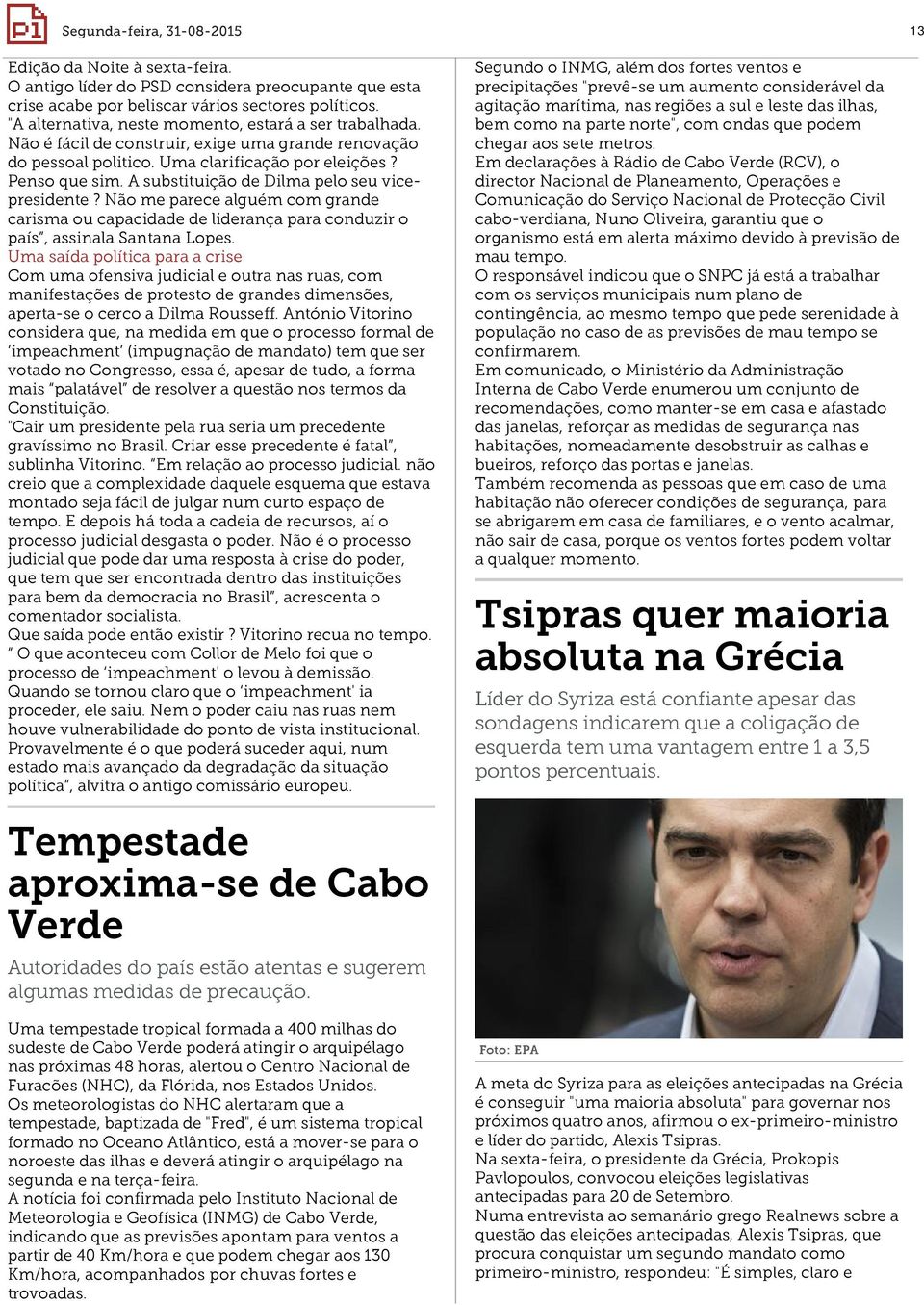 A substituição de Dilma pelo seu vicepresidente? Não me parece alguém com grande carisma ou capacidade de liderança para conduzir o país, assinala Santana Lopes.