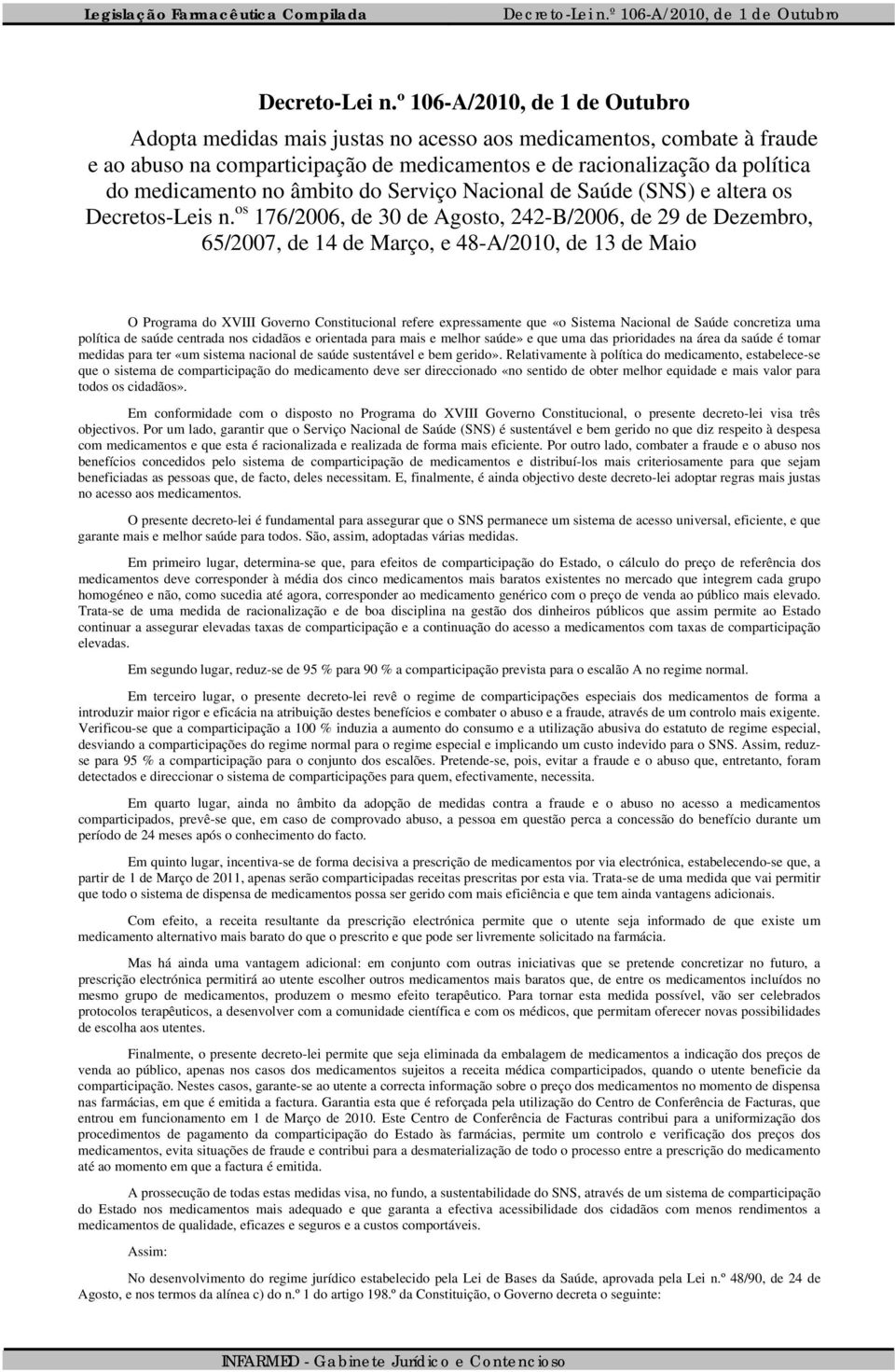 os 176/2006, de 30 de Agosto, 242-B/2006, de 29 de Dezembro, 65/2007, de 14 de Março, e 48-A/2010, de 13 de Maio O Programa do XVIII Governo Constitucional refere expressamente que «o Sistema