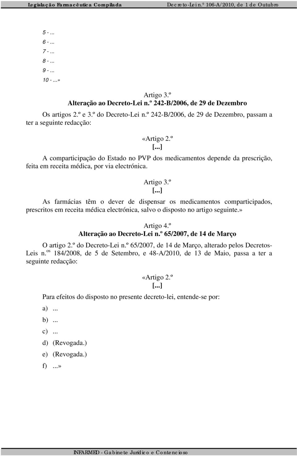 Artigo 3.º As farmácias têm o dever de dispensar os medicamentos comparticipados, prescritos em receita médica electrónica, salvo o disposto no artigo seguinte.» Artigo 4.º Alteração ao Decreto-Lei n.