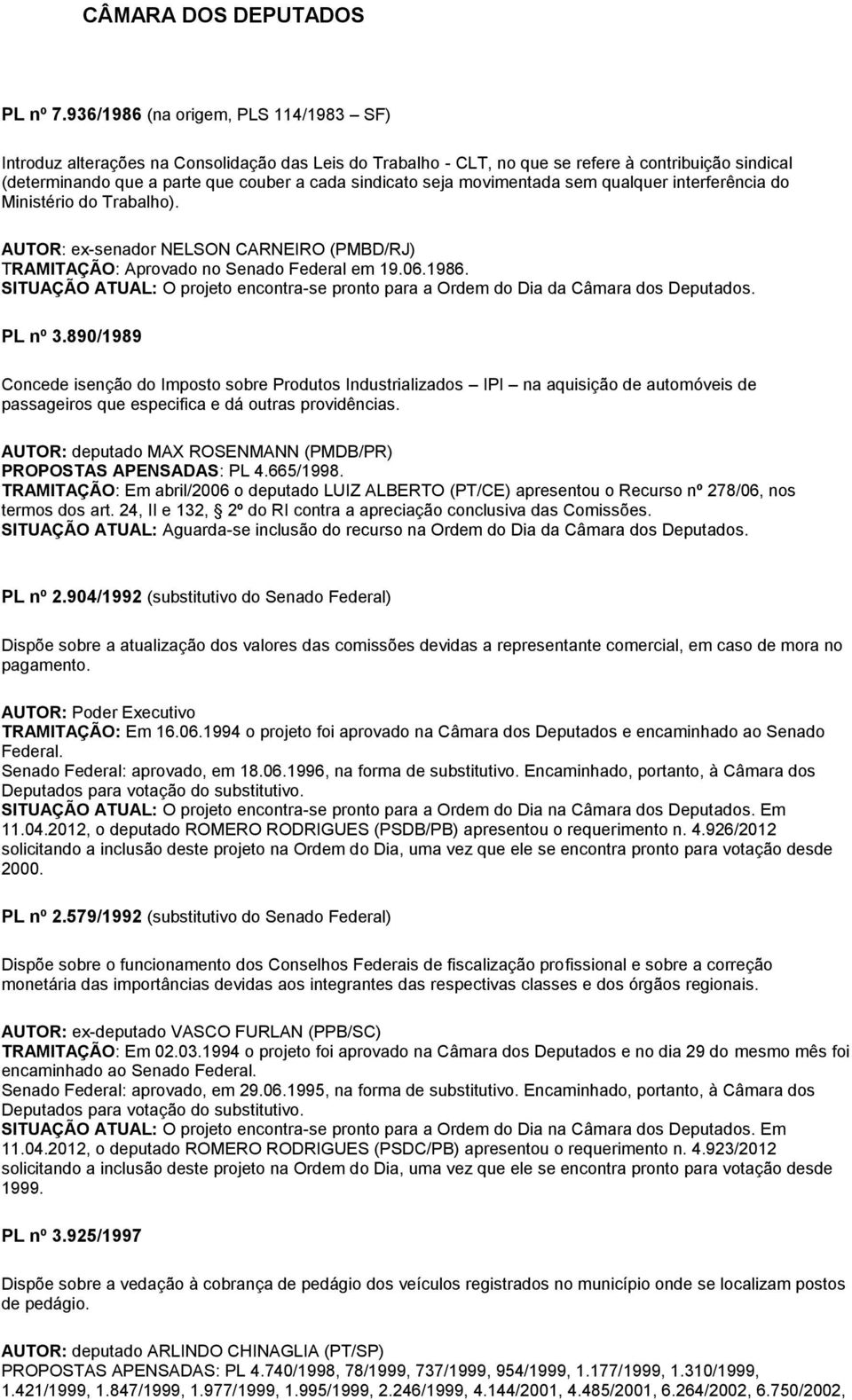 seja movimentada sem qualquer interferência do Ministério do Trabalho). AUTOR: ex-senador NELSON CARNEIRO (PMBD/RJ) TRAMITAÇÃO: Aprovado no Senado Federal em 19.06.1986.