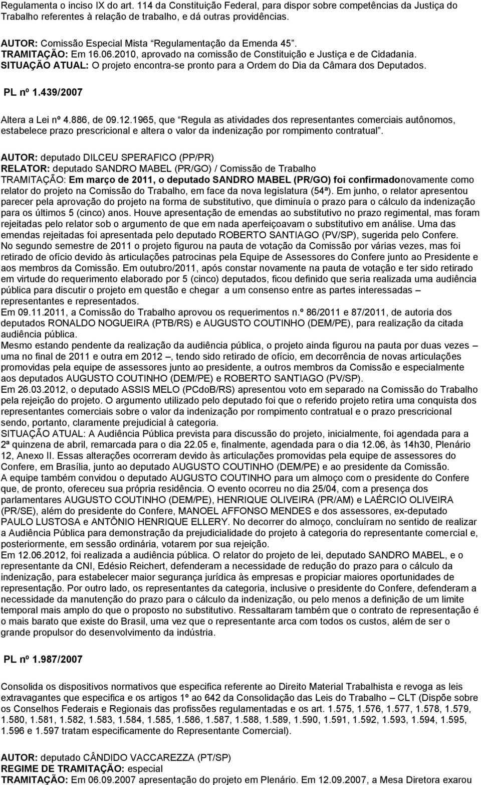 SITUAÇÃO ATUAL: O projeto encontra-se pronto para a Ordem do Dia da Câmara dos Deputados. PL nº 1.439/2007 Altera a Lei nº 4.886, de 09.12.