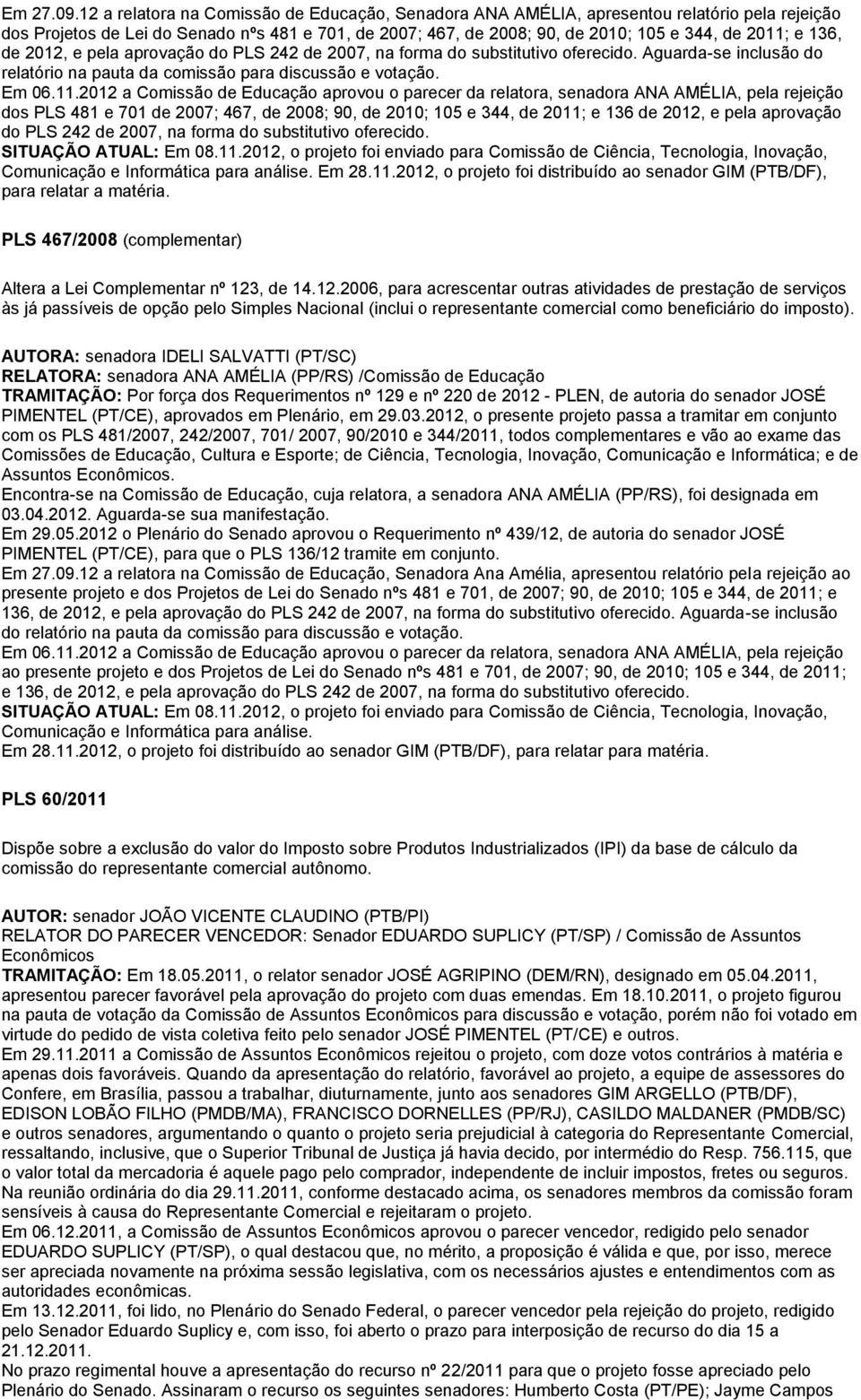 136, de 2012, e pela aprovação do PLS 242 de 2007, na forma do substitutivo oferecido. Aguarda-se inclusão do relatório na pauta da comissão para discussão e votação. Em 06.11.