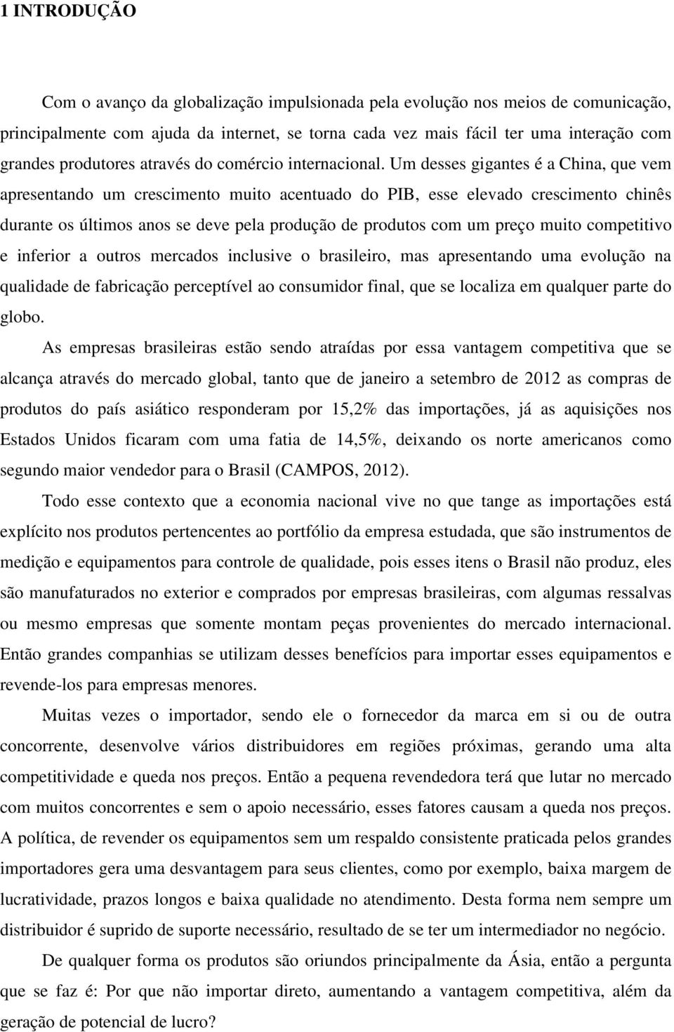 Um desses gigantes é a China, que vem apresentando um crescimento muito acentuado do PIB, esse elevado crescimento chinês durante os últimos anos se deve pela produção de produtos com um preço muito