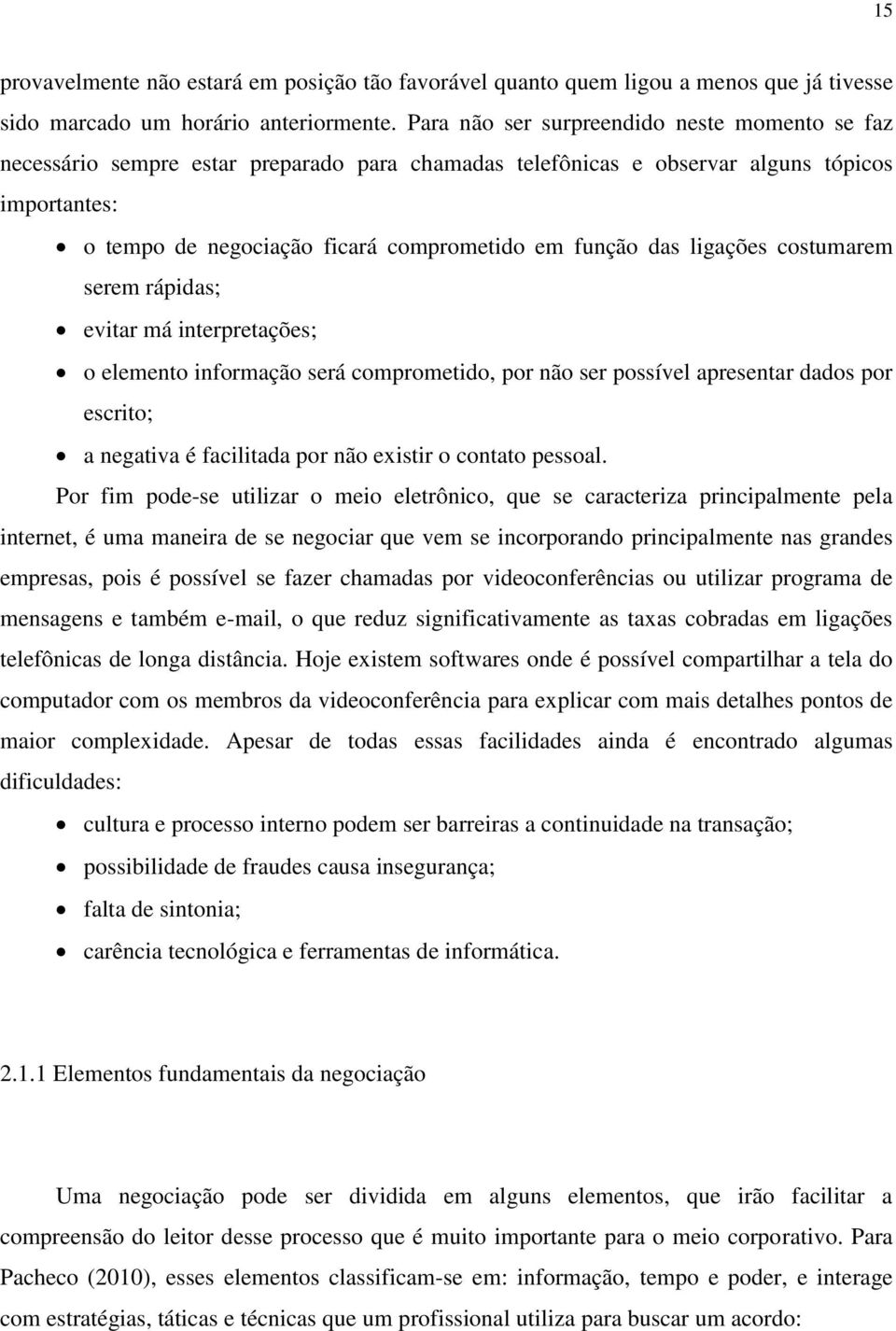 das ligações costumarem serem rápidas; evitar má interpretações; o elemento informação será comprometido, por não ser possível apresentar dados por escrito; a negativa é facilitada por não existir o