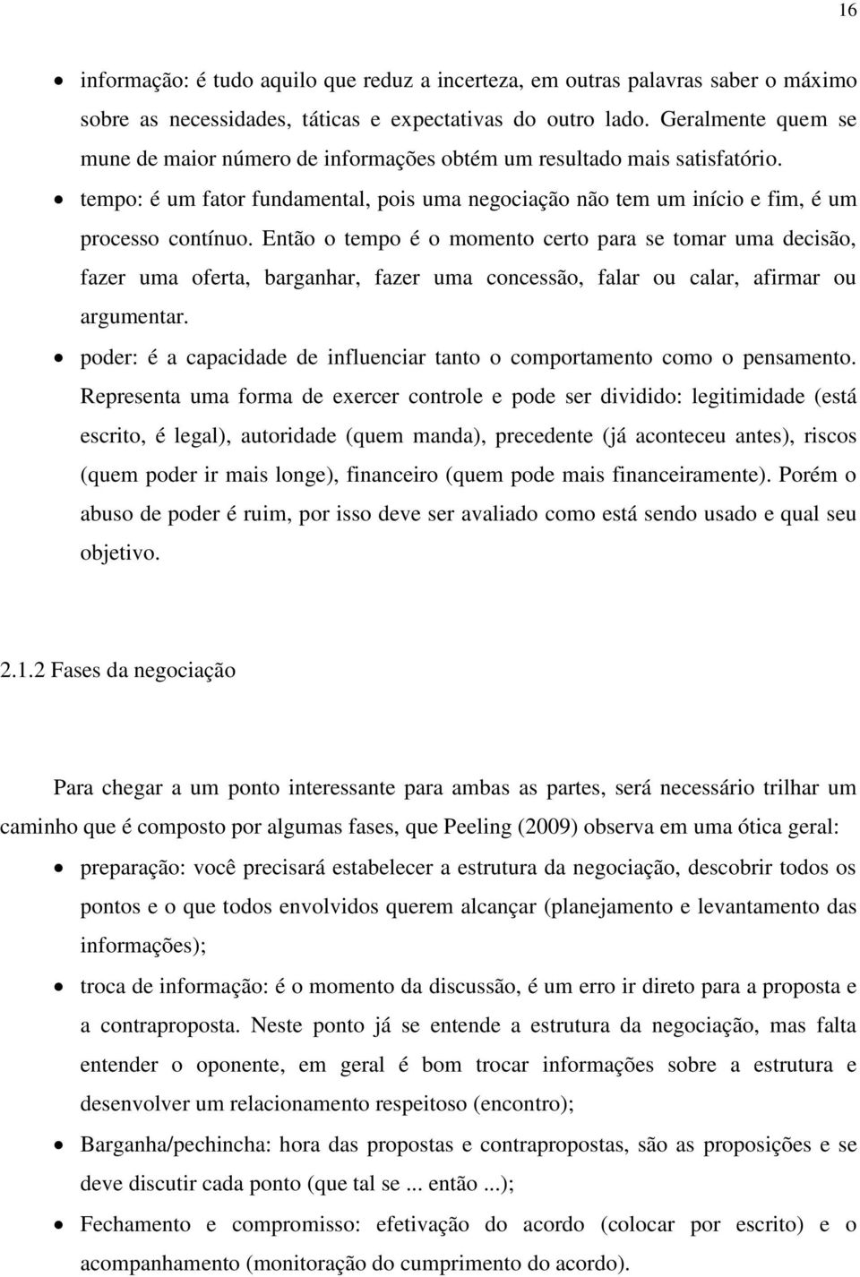 Então o tempo é o momento certo para se tomar uma decisão, fazer uma oferta, barganhar, fazer uma concessão, falar ou calar, afirmar ou argumentar.