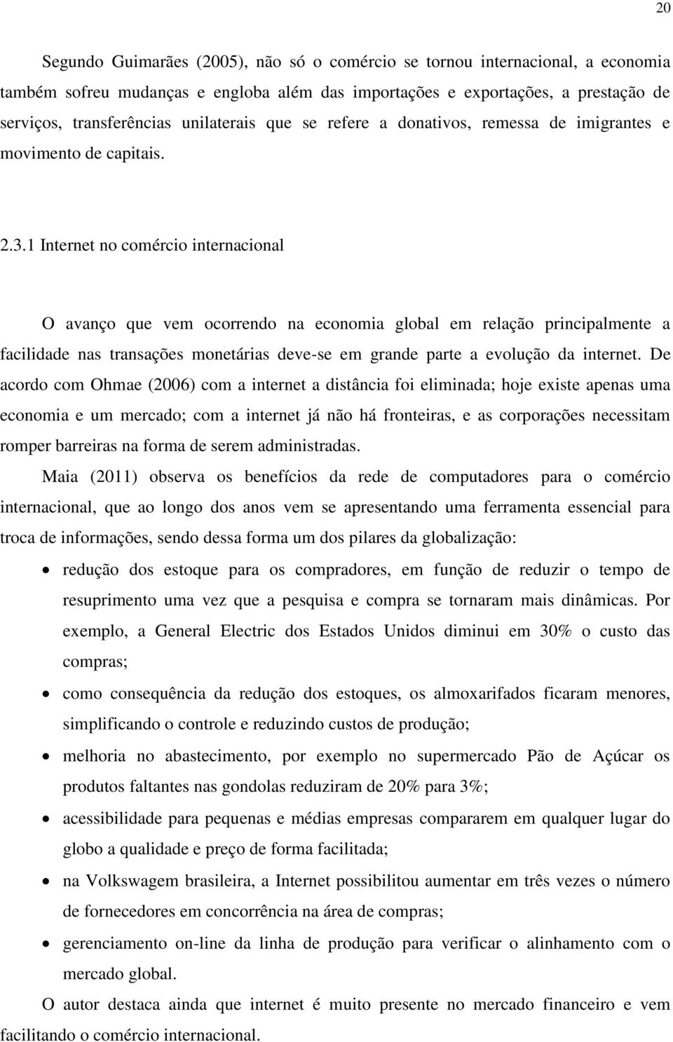 1 Internet no comércio internacional O avanço que vem ocorrendo na economia global em relação principalmente a facilidade nas transações monetárias deve-se em grande parte a evolução da internet.