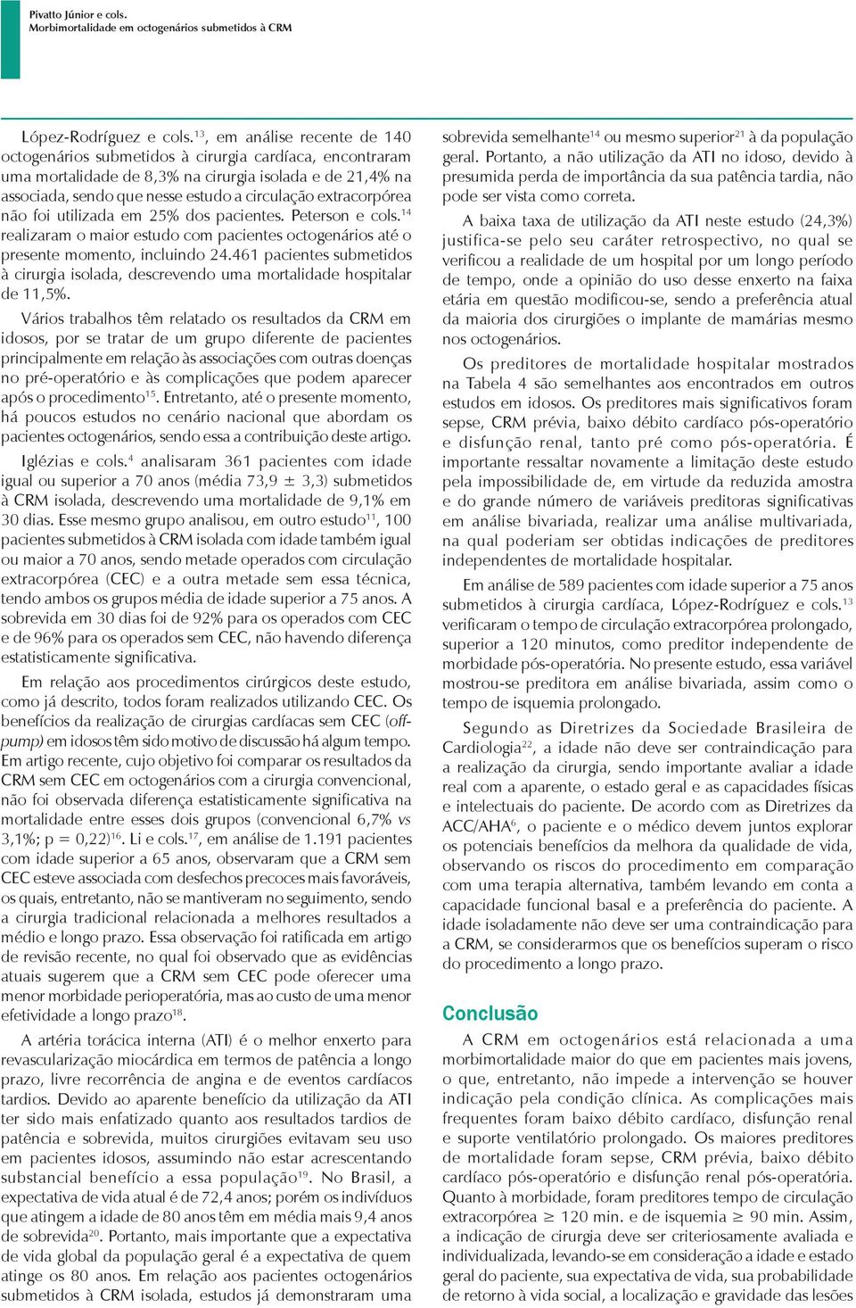 extracorpórea não foi utilizada em 25% dos pacientes. Peterson e cols. 14 realizaram o maior estudo com pacientes octogenários até o presente momento, incluindo 24.