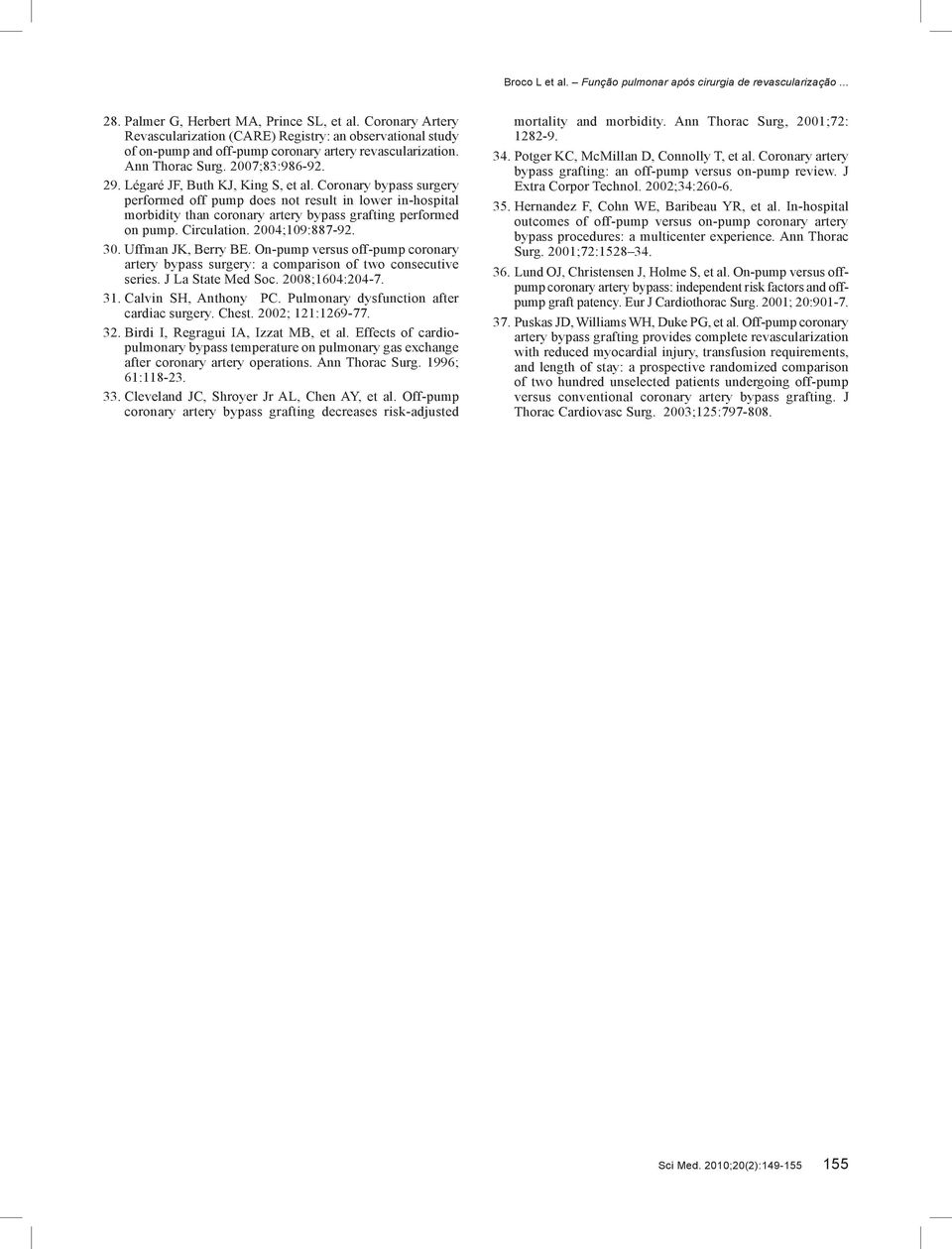 Circulation. 2004;109:887-92. 30. Uffman JK, Berry BE. On-um versus off-um coronary artery byass surgery: a comarison of two consecutive series. J La State Med Soc. 2008;1604:204-7. 31.