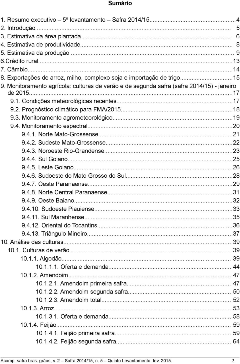 ..17 9.2. rognóstico climático para FMA/2015...18 9.3. Monitoramento agrometeorológico...19 9.4. Monitoramento espectral...20 9.4.1. Norte MatoGrossense...21 9.4.2. Sudeste MatoGrossense...22 9.4.3. Noroeste RioGrandense.