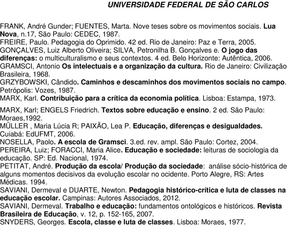 GRAMSCI, Antonio Os intelectuais e a organização da cultura. Rio de Janeiro: Civilização Brasileira, 1968. GRZYBOWSKI, Cândido. Caminhos e descaminhos dos movimentos sociais no campo.