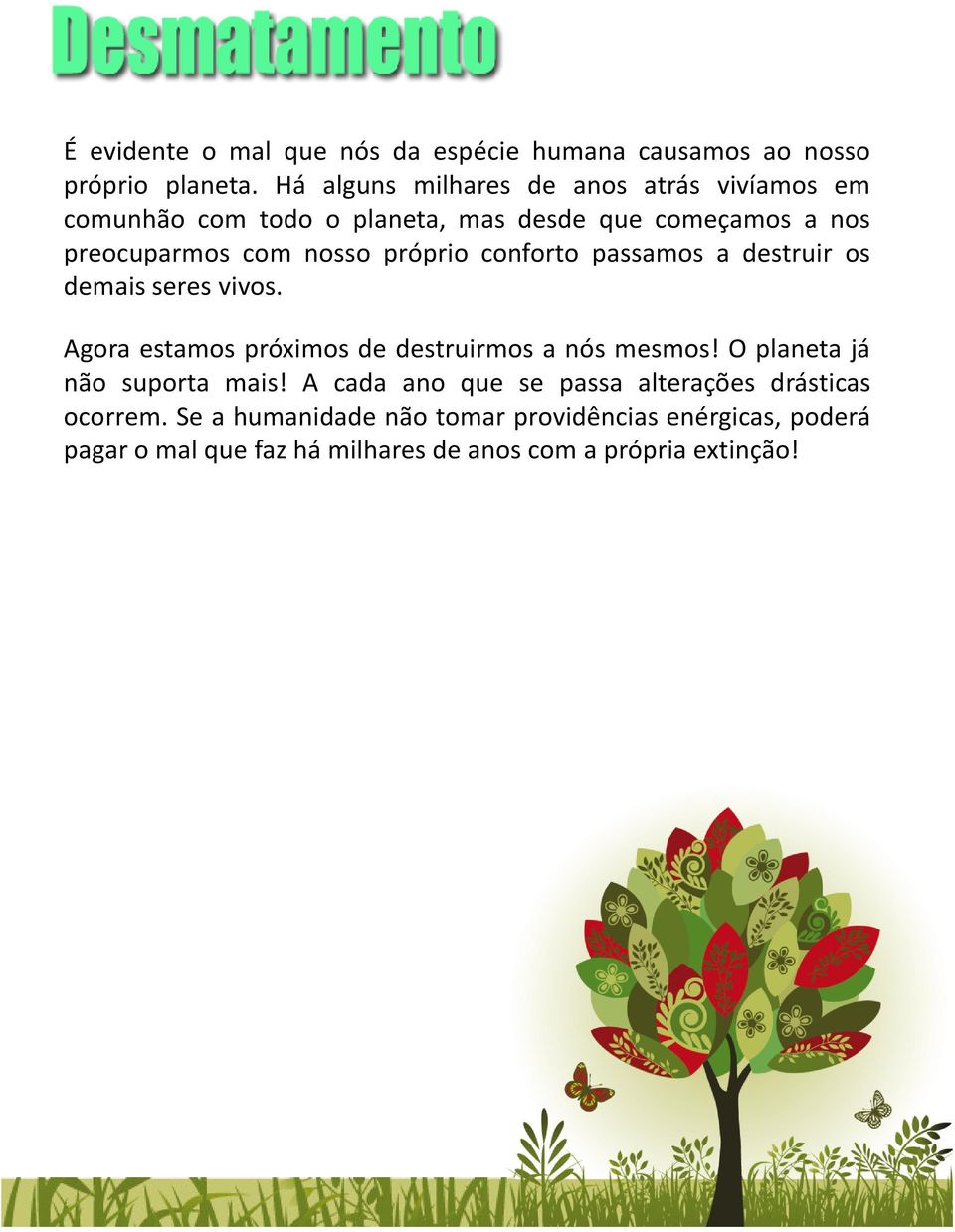 próprio conforto passamos a destruir os demais seres vivos. Agora estamos próximos de destruirmos a nós mesmos!