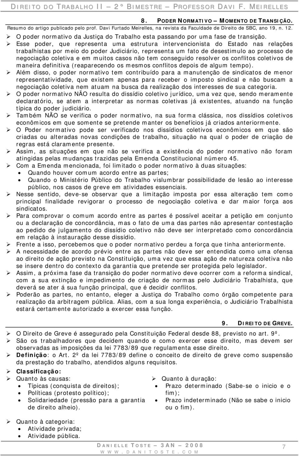 Esse poder, que representa uma estrutura intervencionista do Estado nas relações trabalhistas por meio do poder Judiciário, representa um fato de desestimulo ao processo de negociação coletiva e em