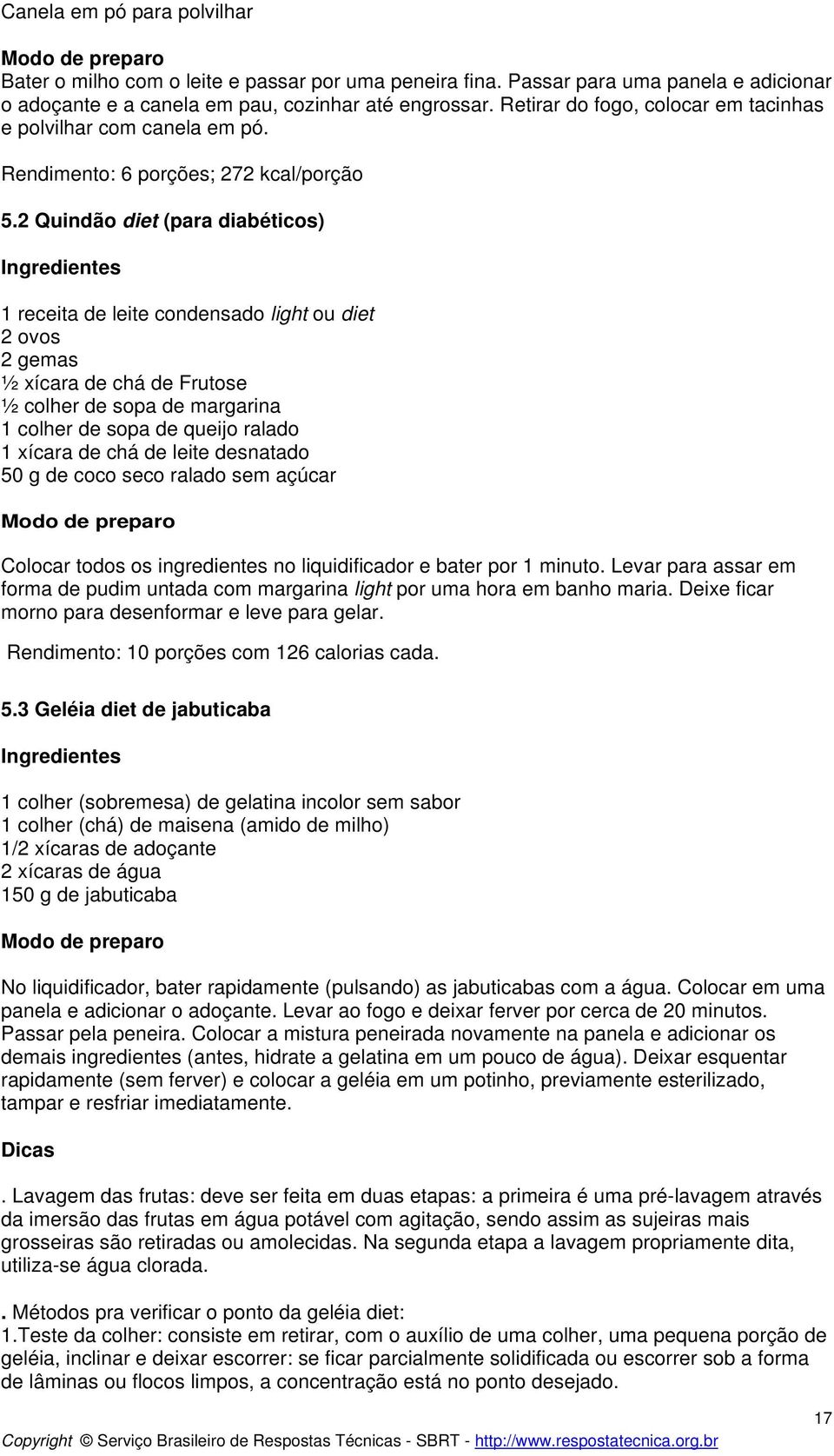 2 Quindão diet (para diabéticos) Ingredientes 1 receita de leite condensado light ou diet 2 ovos 2 gemas ½ xícara de chá de Frutose ½ colher de sopa de margarina 1 colher de sopa de queijo ralado 1