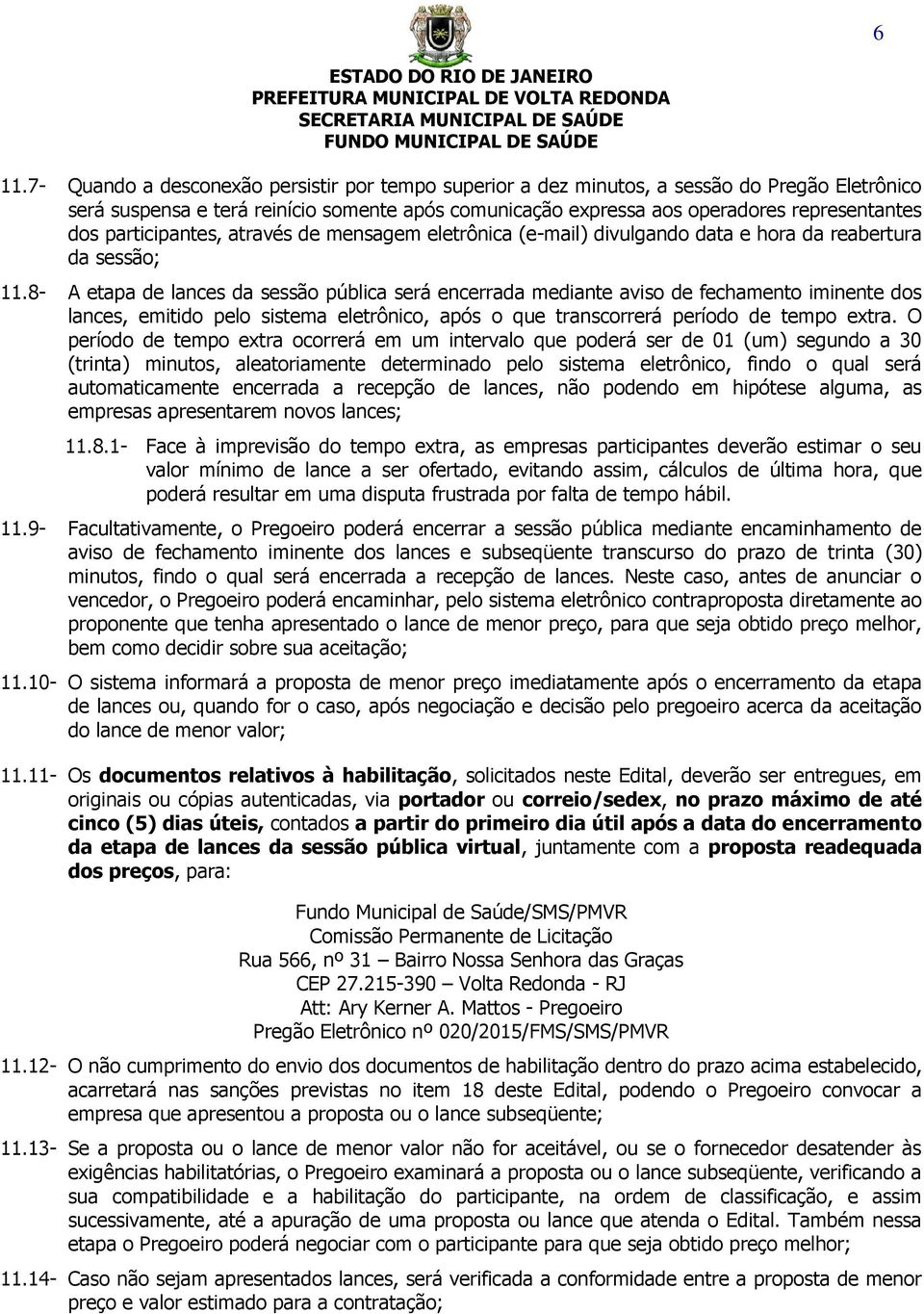 8- A etapa de lances da sessão pública será encerrada mediante aviso de fechamento iminente dos lances, emitido pelo sistema eletrônico, após o que transcorrerá período de tempo extra.