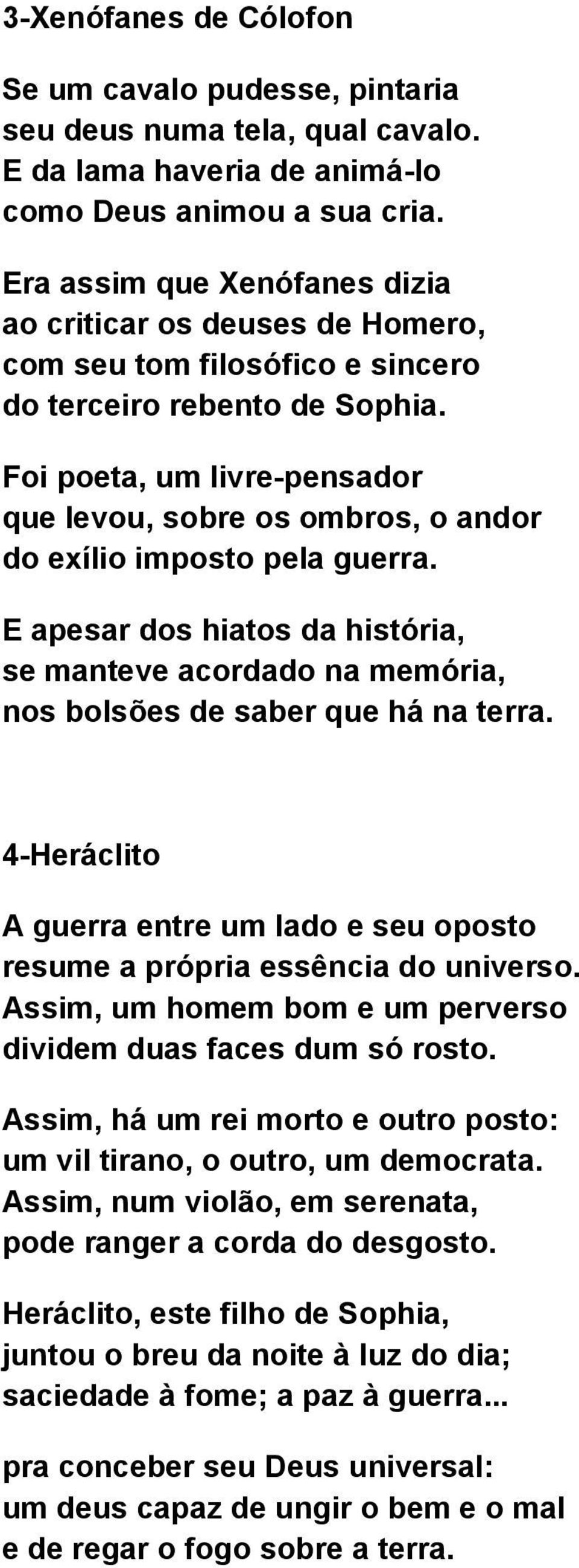 Foi poeta, um livre-pensador que levou, sobre os ombros, o andor do exílio imposto pela guerra. E apesar dos hiatos da história, se manteve acordado na memória, nos bolsões de saber que há na terra.