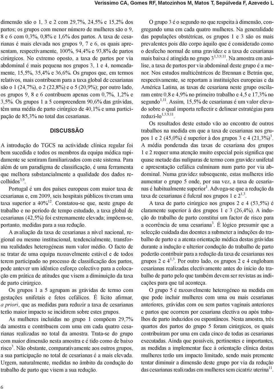 No extremo oposto, a taxa de partos por via abdominal é mais pequena nos grupos 3, 1 e 4, nomeadamente, 15,5%, 35,4% e 36,6%.