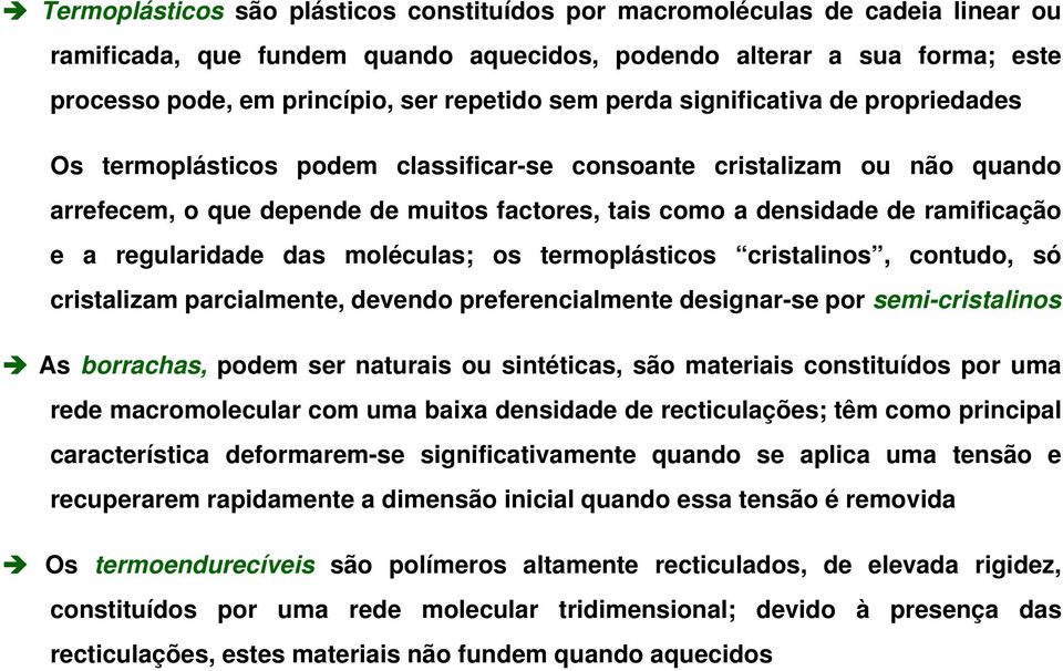 ramificação e a regularidade das moléculas; os termoplásticos cristalinos, contudo, só cristalizam parcialmente, devendo preferencialmente designar-se por semi-cristalinos As borrachas, podem ser