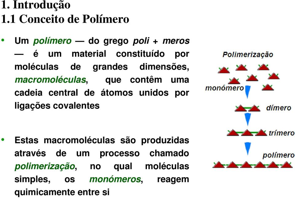 moléculas de grandes dimensões, macromoléculas, que contêm uma cadeia central de átomos