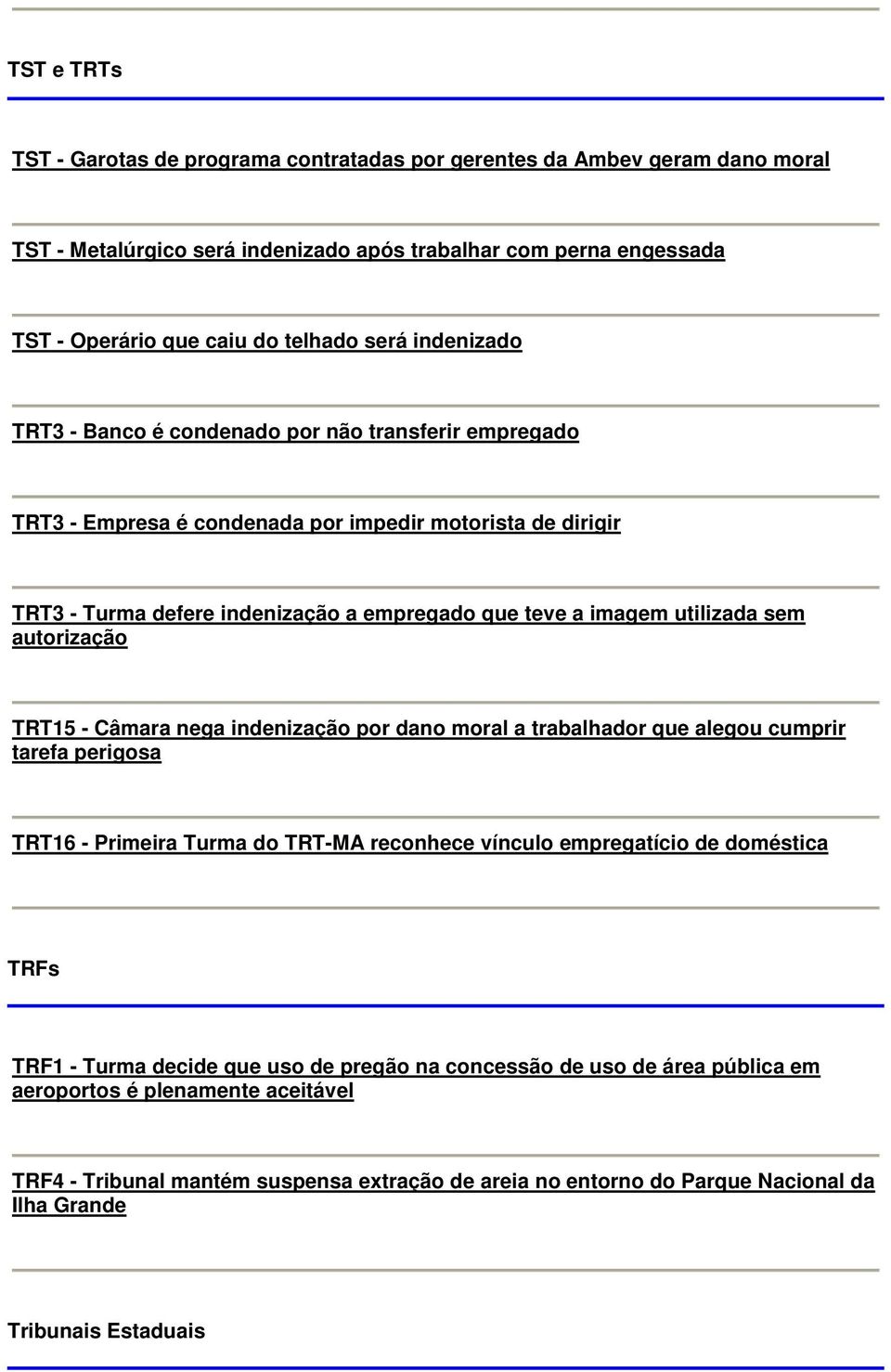 sem autorização TRT15 - Câmara nega indenização por dano moral a trabalhador que alegou cumprir tarefa perigosa TRT16 - Primeira Turma do TRT-MA reconhece vínculo empregatício de doméstica TRFs TRF1