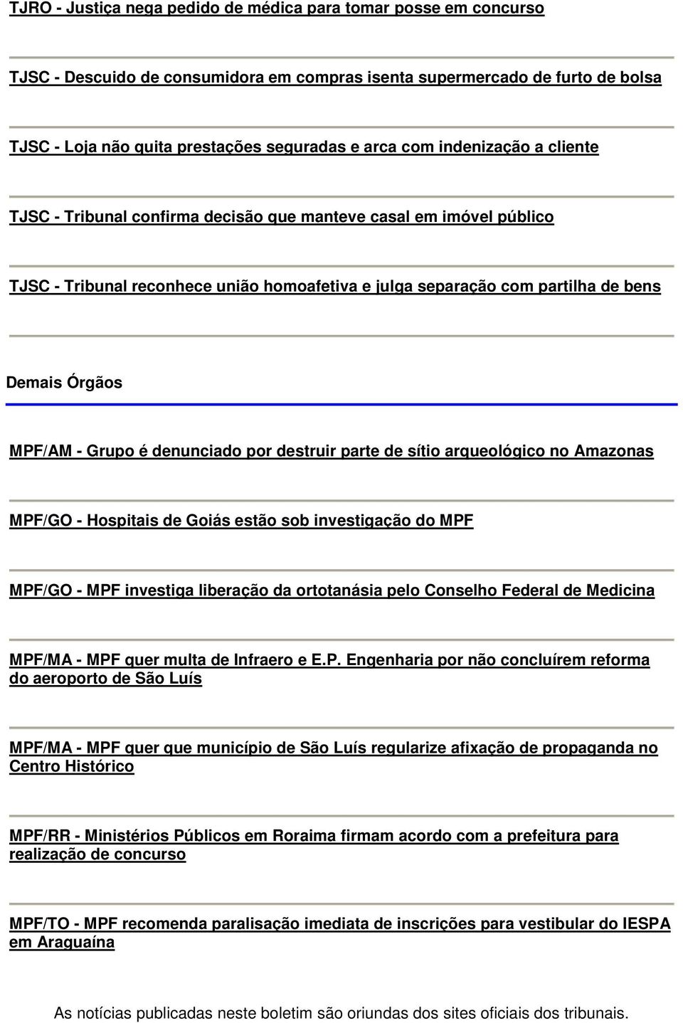 Grupo é denunciado por destruir parte de sítio arqueológico no Amazonas MPF/GO - Hospitais de Goiás estão sob investigação do MPF MPF/GO - MPF investiga liberação da ortotanásia pelo Conselho Federal