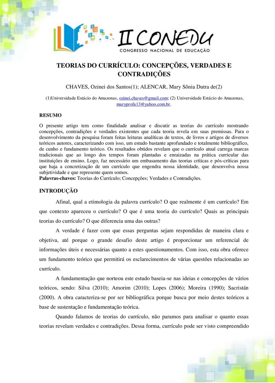 RESUMO O presente artigo tem como finalidade analisar e discutir as teorias do currículo mostrando concepções, contradições e verdades existentes que cada teoria revela em suas premissas.