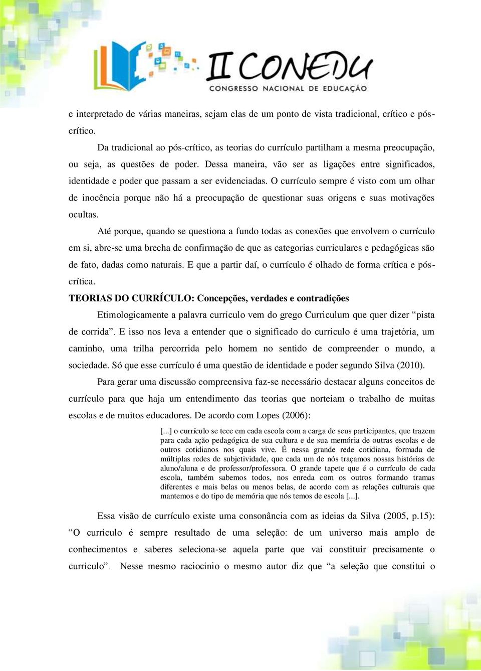 Dessa maneira, vão ser as ligações entre significados, identidade e poder que passam a ser evidenciadas.