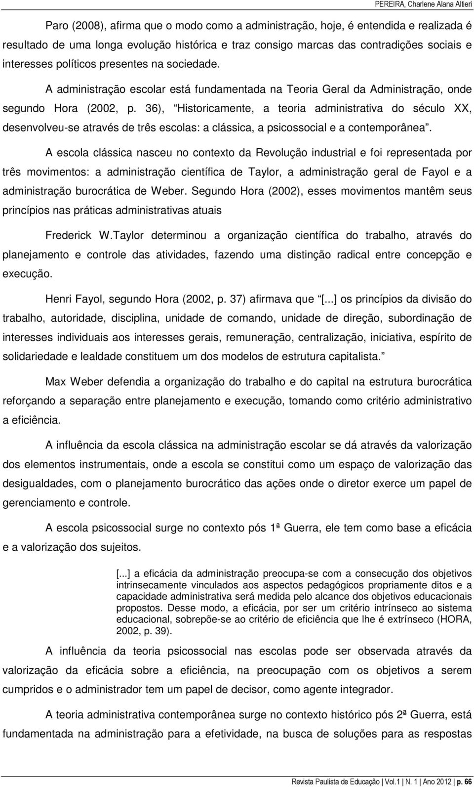 36), Historicamente, a teoria administrativa do século XX, desenvolveu-se através de três escolas: a clássica, a psicossocial e a contemporânea.