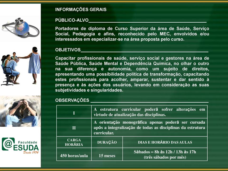 OBJETIVOS Capacitar profissionais de saúde, serviço social e gestores na área de Saúde Pública, Saúde Mental e Dependência Química, no olhar o outro na sua diferença e autonomia, como um sujeito de