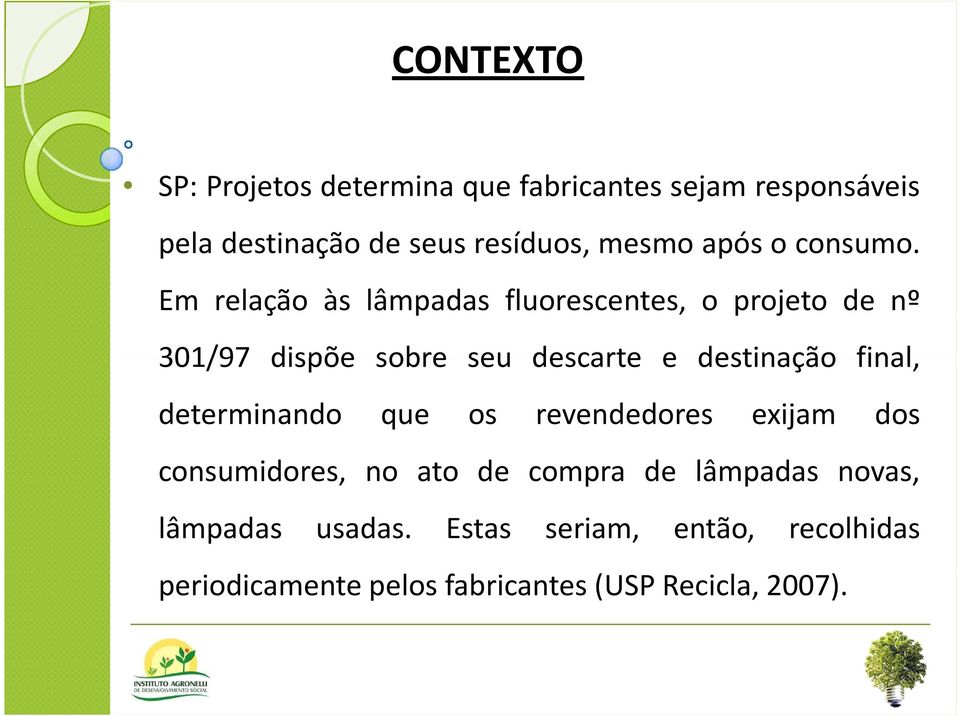 Em relação às lâmpadas fluorescentes, o projeto de nº 301/97 dispõe sobre seu descarte e destinação final,