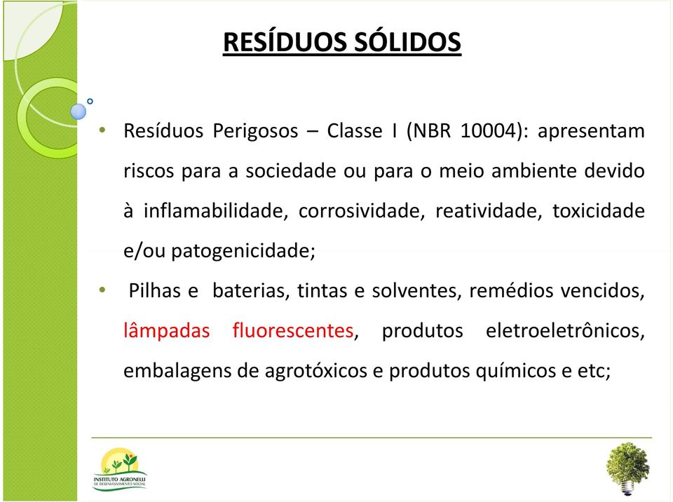 toxicidade e/ou patogenicidade; Pilhas e baterias, tintas e solventes, remédios vencidos,