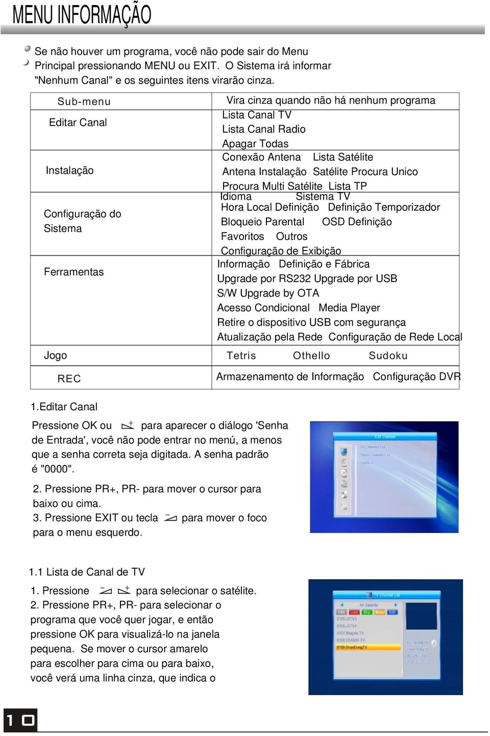 Antena Instalação Satélite Procura Unico Procura Multi Satélite Lista TP Idioma Sistema TV Hora Local Definição Definição Temporizador Bloqueio Parental OSD Definição Favoritos Outros Configuração de