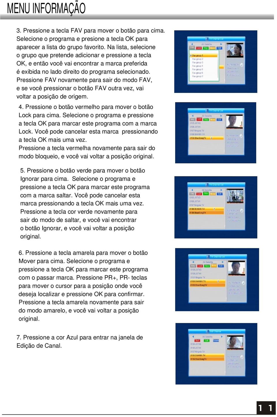 Pressione FAV novamente para sair do modo FAV, e se você pressionar o botão FAV outra vez, vai voltar a posição de origem. 4. Pressione o botão vermelho para mover o botão Lock para cima.