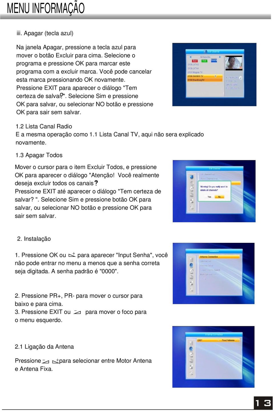 1.2 Lista Canal Radio E a mesma operação como 1.1 Lista Canal TV, aqui não sera explicado novamente. 1.3 Apagar Todos Mover o cursor para o item Excluir Todos, e pressione OK para aparecer o diálogo "Atenção!