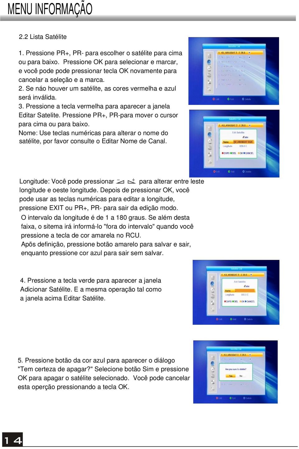 Pressione a tecla vermelha para aparecer a janela Editar Satelite. Pressione PR+, PR-para mover o cursor para cima ou para baixo.