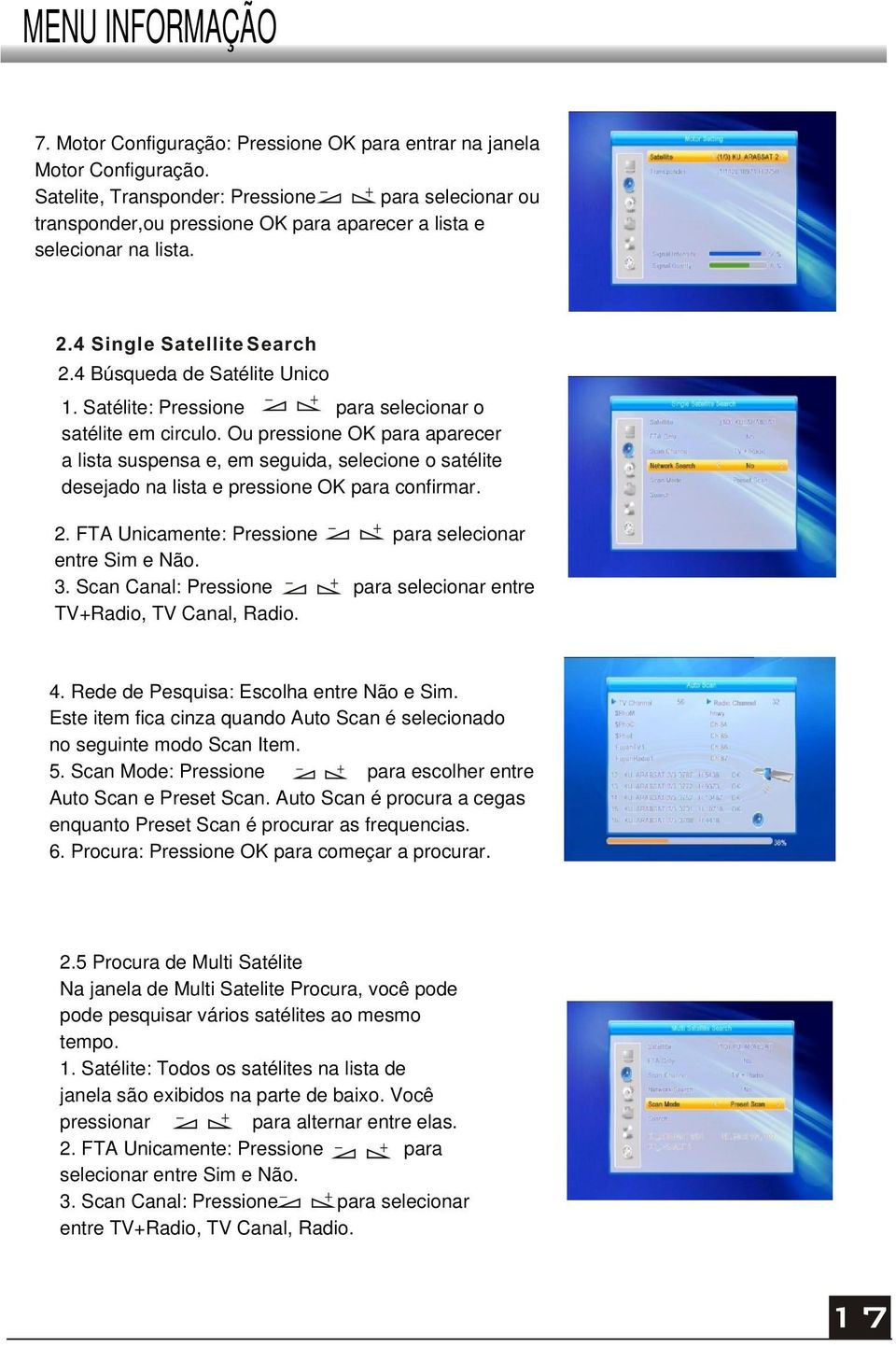 Satélite: Pressione para selecionar o satélite em circulo. Ou pressione OK para aparecer a lista suspensa e, em seguida, selecione o satélite desejado na lista e pressione OK para confirmar. 2.