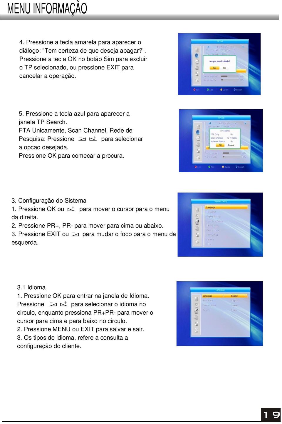 Configuração do Sistema 1. Pressione OK ou para mover o cursor para o menu da direita. 2. Pressione PR+, PR- para mover para cima ou abaixo. 3.