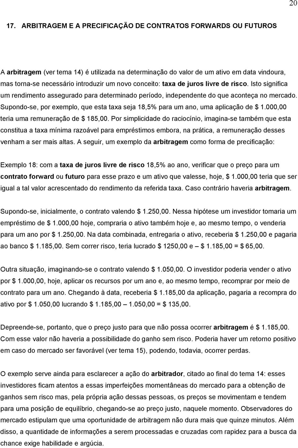 conceito: taxa de juros livre de risco. Isto significa um rendimento assegurado para determinado período, independente do que aconteça no mercado.