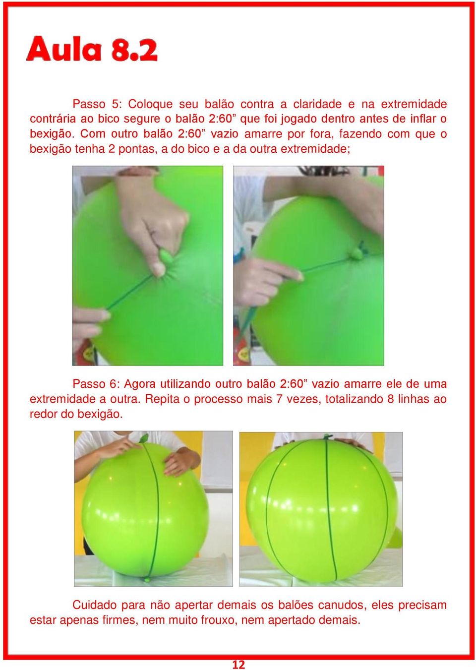 Com outro balão 2:60 vazio amarre por fora, fazendo com que o bexigão tenha 2 pontas, a do bico e a da outra extremidade; Passo 6: Agora