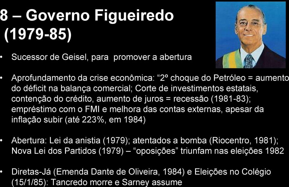 melhora das contas externas, apesar da inflação subir (até 223%, em 1984) Abertura: Lei da anistia (1979); atentados a bomba (Riocentro, 1981); Nova Lei