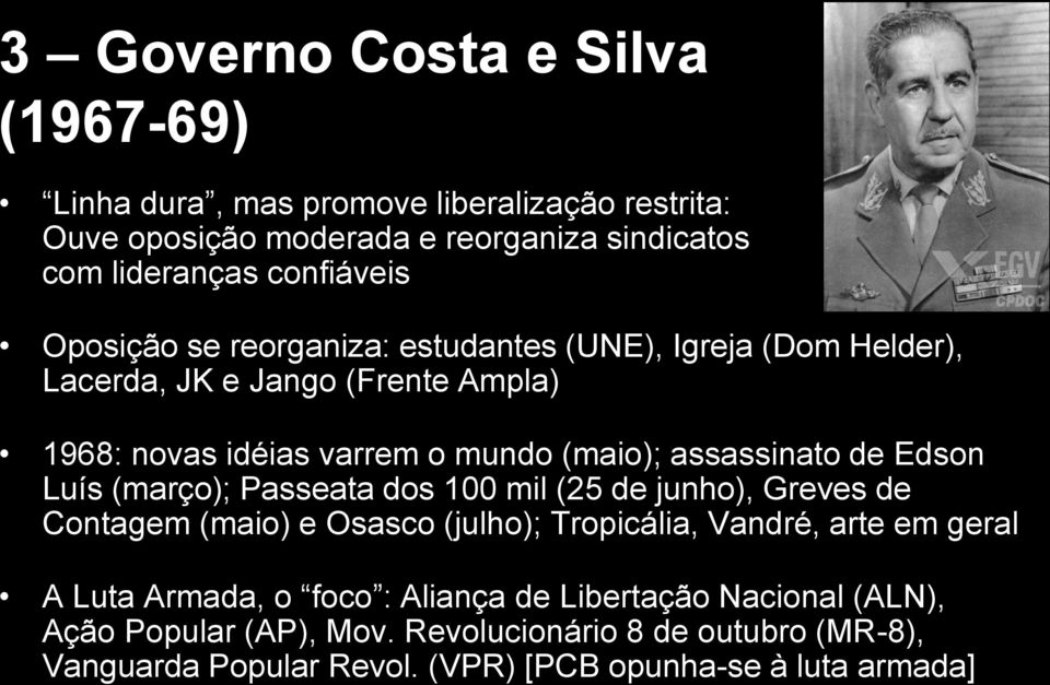 Edson Luís (março); Passeata dos 100 mil (25 de junho), Greves de Contagem (maio) e Osasco (julho); Tropicália, Vandré, arte em geral A Luta Armada, o foco